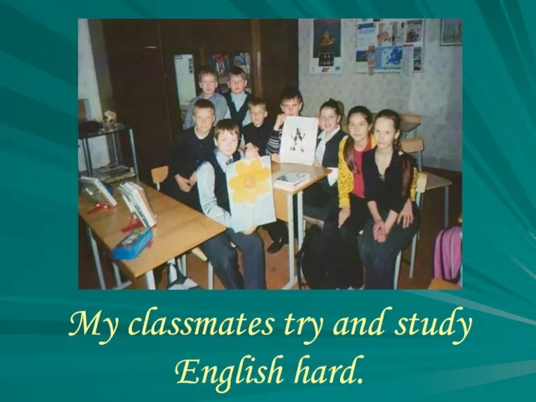 My classmates try and study English hard.