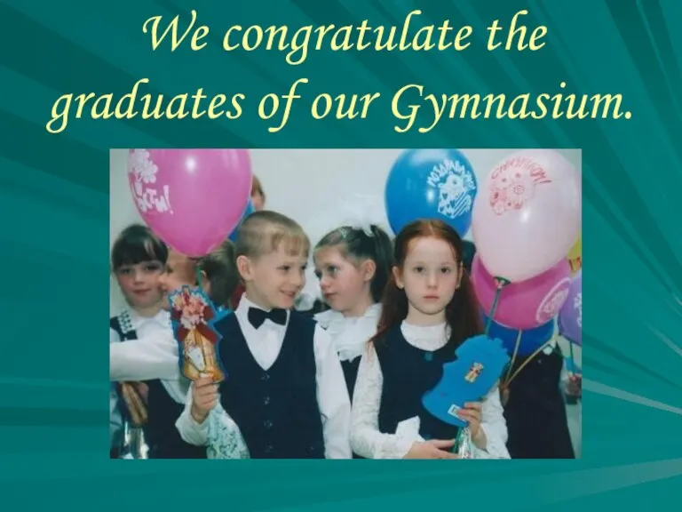 We congratulate the graduates of our Gymnasium.