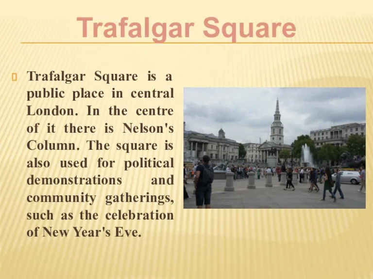 Trafalgar Square is a public place in central London. In the centre