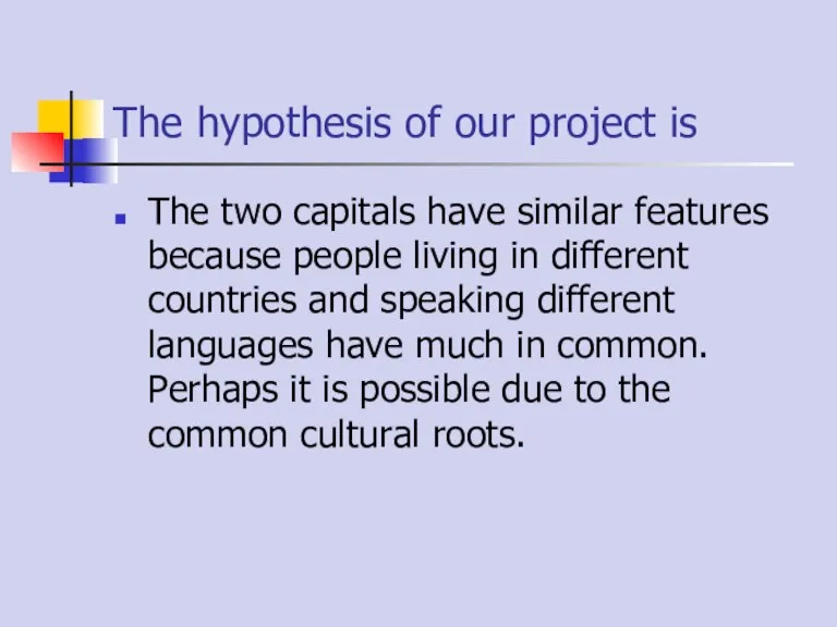 The hypothesis of our project is The two capitals have similar features