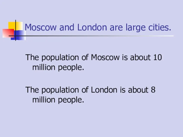 Moscow and London are large cities. The population of Moscow is about