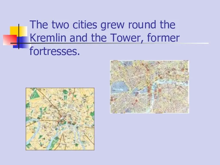 The two cities grew round the Kremlin and the Tower, former fortresses.
