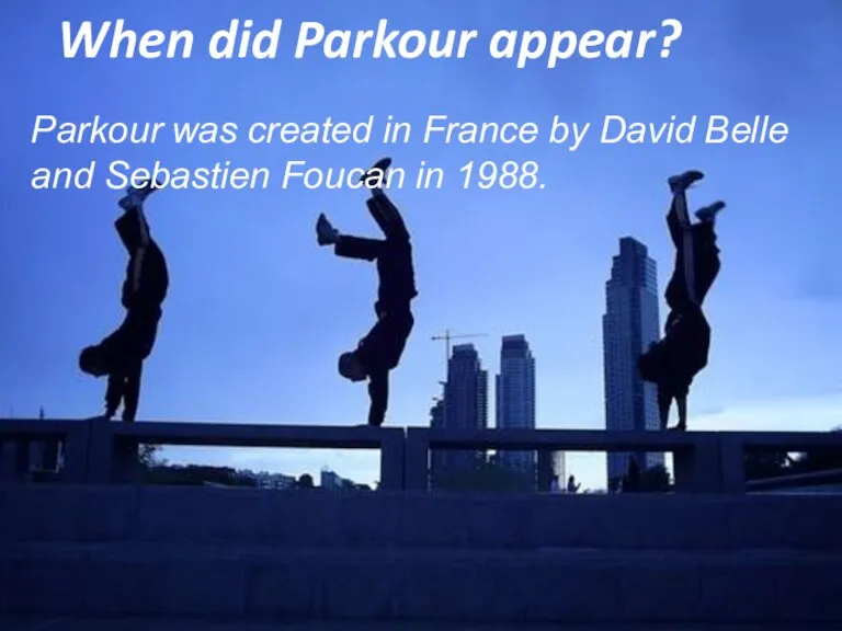 When did Parkour appear? Parkour was created in France by David Belle