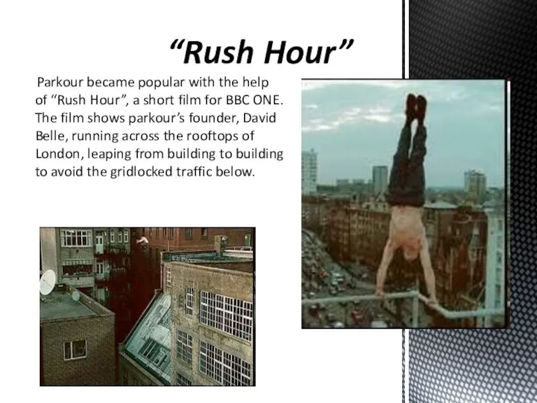“Rush Hour” “Rush Hour” Parkour became popular with the help of “Rush