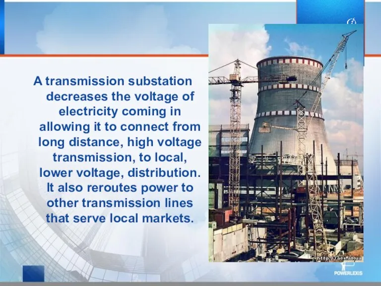 A transmission substation decreases the voltage of electricity coming in allowing it