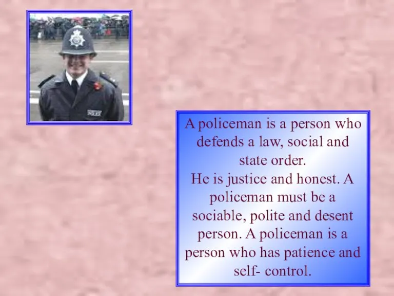 A policeman is a person who defends a law, social and state