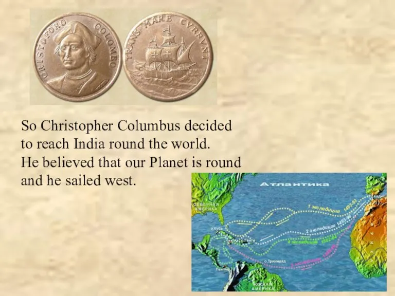 So Christopher Columbus decided to reach India round the world. He believed