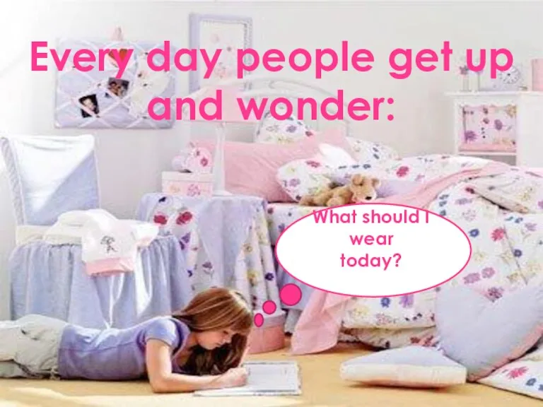 Every day people get up and wonder: What should I wear today?