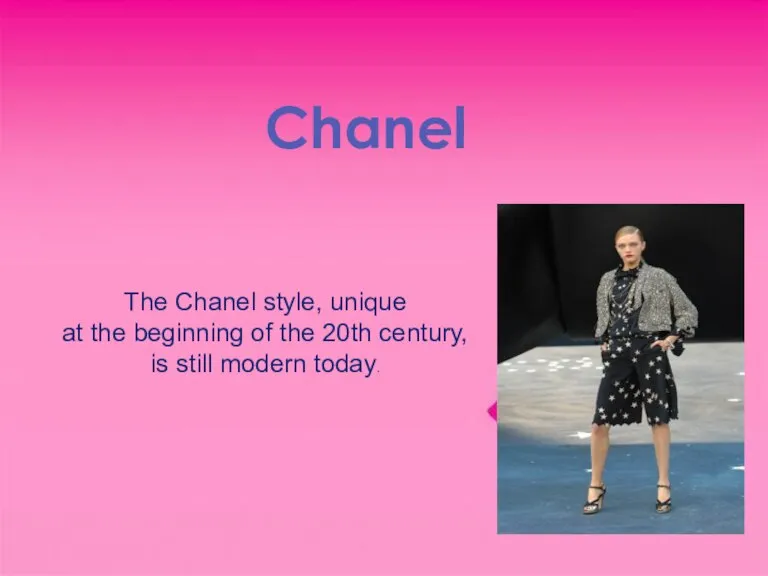 Chanel The Chanel style, unique at the beginning of the 20th century, is still modern today.
