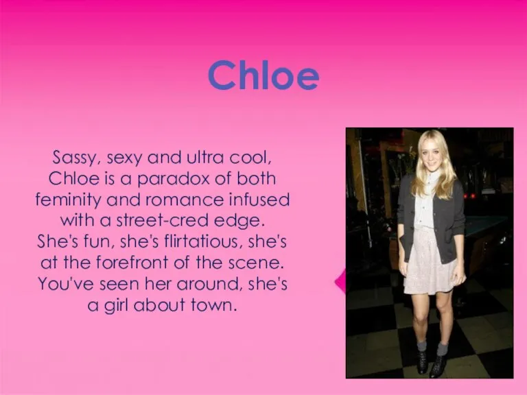 Chloe Sassy, sexy and ultra cool, Chloe is a paradox of both