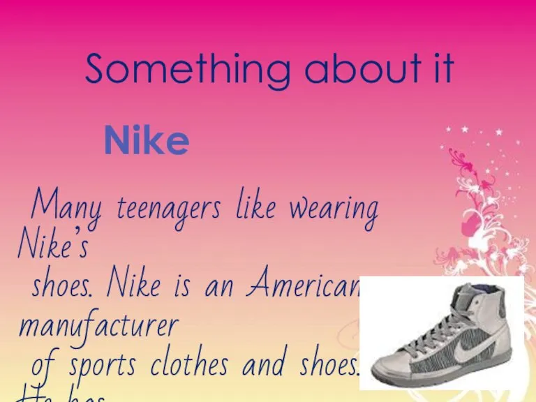 Something about it Nike Many teenagers like wearing Nike’s shoes. Nike is