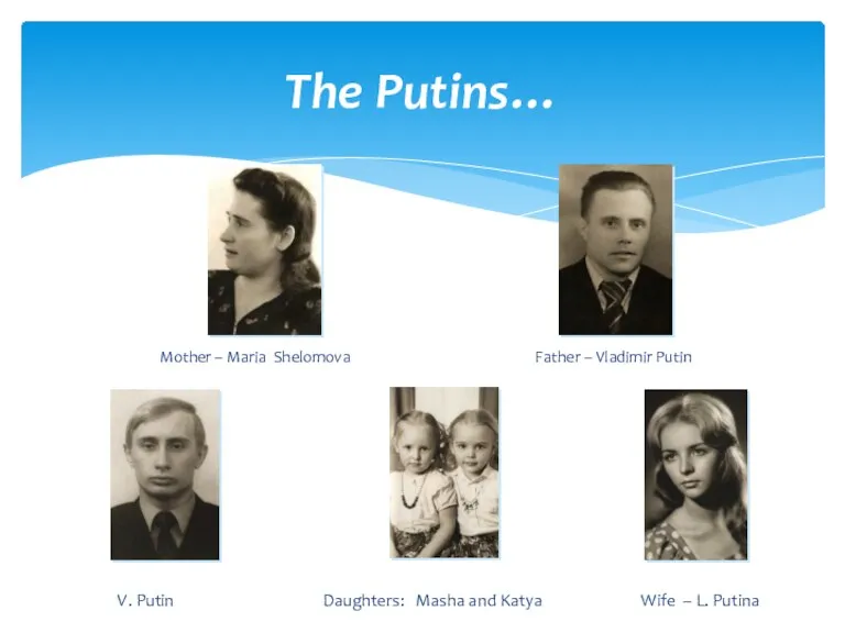 The Putins… Mother – Maria Shelomova Father – Vladimir Putin V. Putin