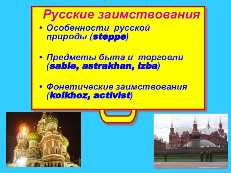 Русские заимствования Особенности русской природы (steppe) Предметы быта и торговли (sable, astrakhan,