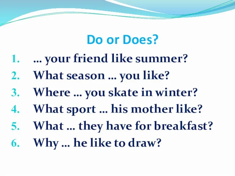 Do or Does? … your friend like summer? What season … you