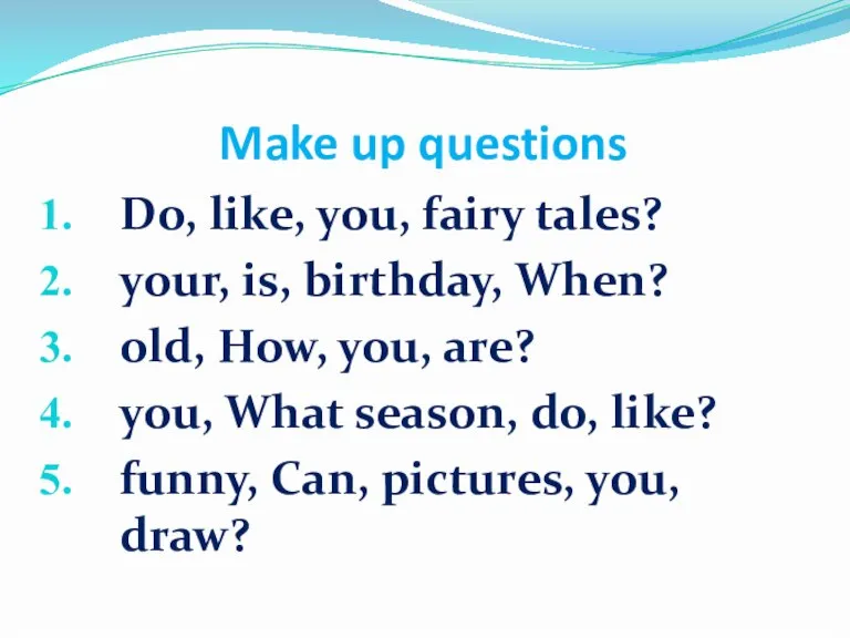 Make up questions Do, like, you, fairy tales? your, is, birthday, When?