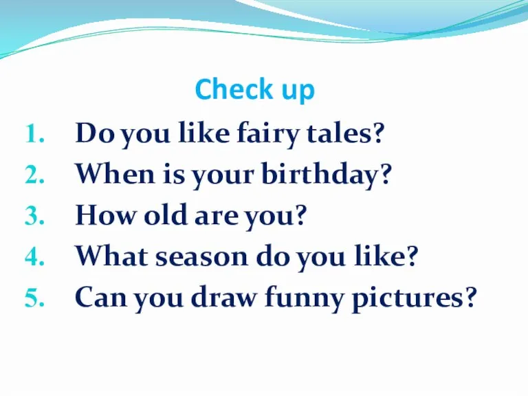Check up Do you like fairy tales? When is your birthday? How