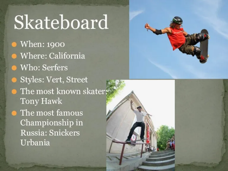 Skateboard When: 1900 Where: California Who: Serfers Styles: Vert, Street The most