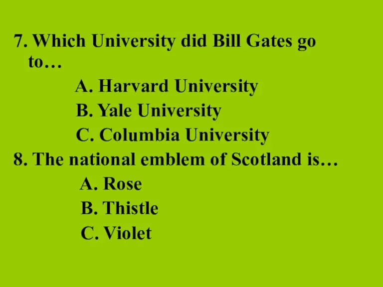 7. Which University did Bill Gates go to… A. Harvard University B.