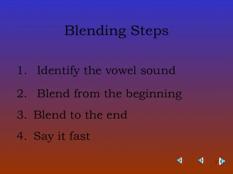 Blending Steps Identify the vowel sound Blend from the beginning Blend to