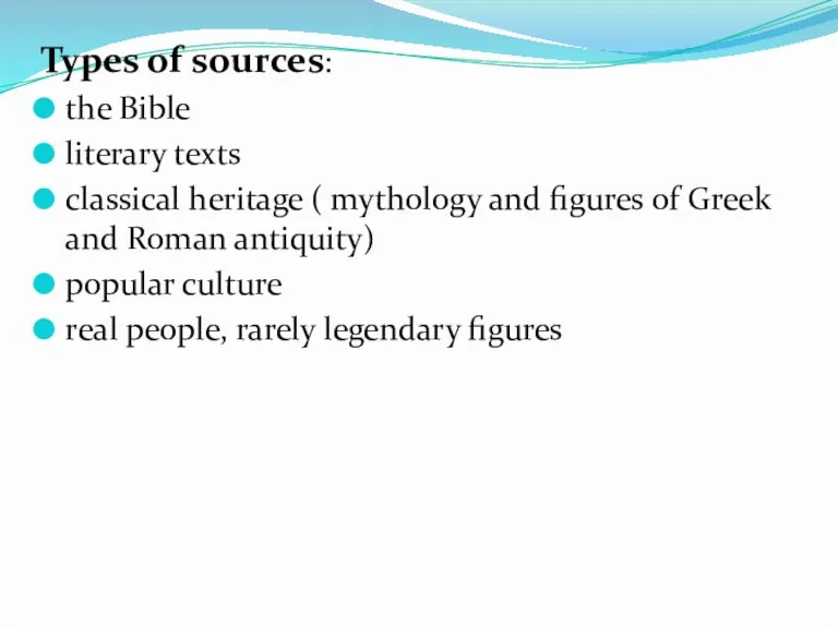 Types of sources: the Bible literary texts classical heritage ( mythology and