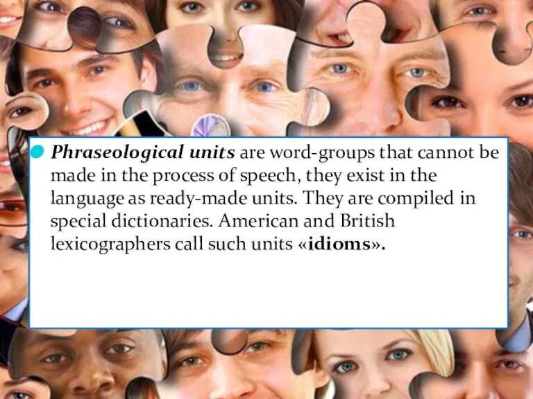 Phraseological units are word-groups that cannot be made in the process of