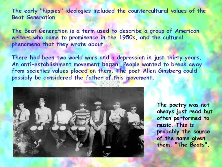 The early "hippies" ideologies included the countercultural values of the Beat Generation.