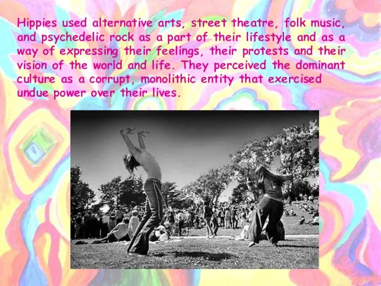 Hippies used alternative arts, street theatre, folk music, and psychedelic rock as