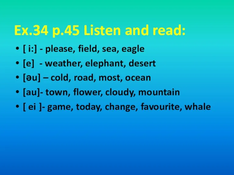 Ex.34 p.45 Listen and read: [ i:] - please, field, sea, eagle