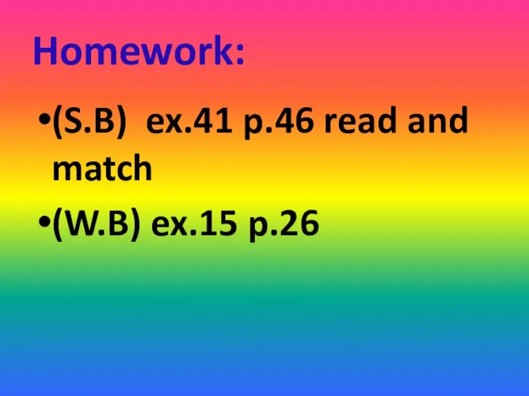 Homework: (S.B) ex.41 p.46 read and match (W.B) ex.15 p.26