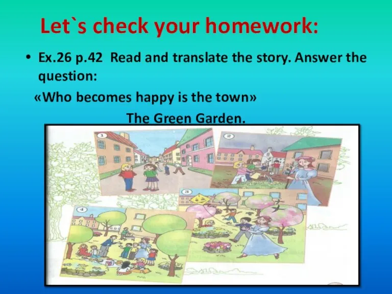 Let`s check your homework: Ex.26 p.42 Read and translate the story. Answer