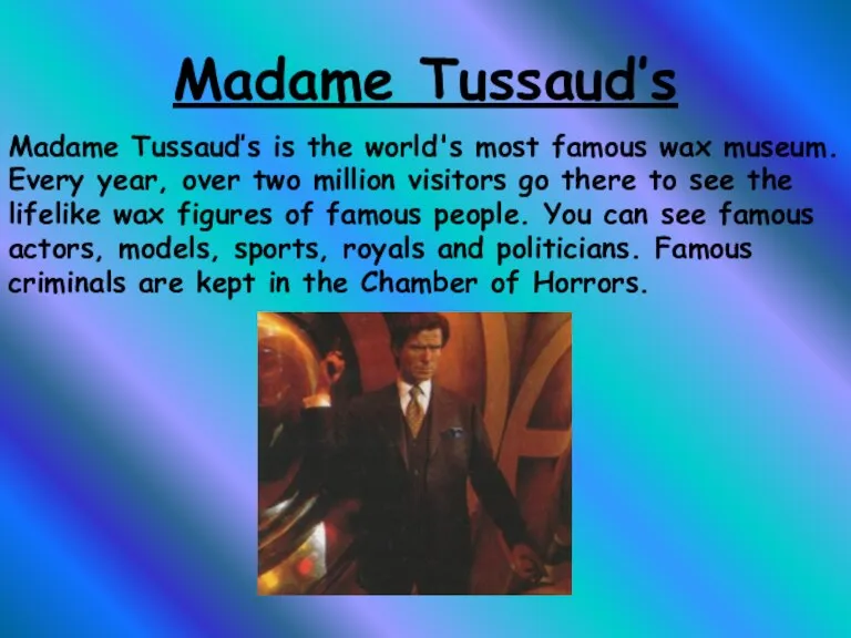 Madame Tussaud’s Madame Tussaud’s is the world's most famous wax museum. Every