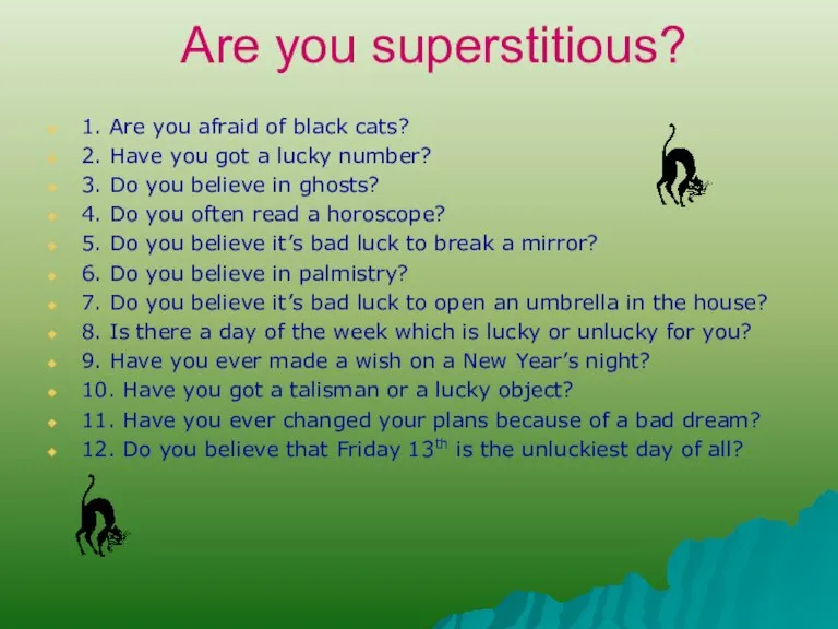 Are you superstitious? 1. Are you afraid of black cats? 2. Have