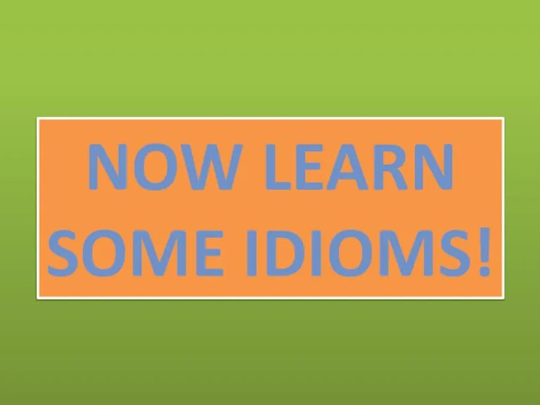 Now learn some idioms!