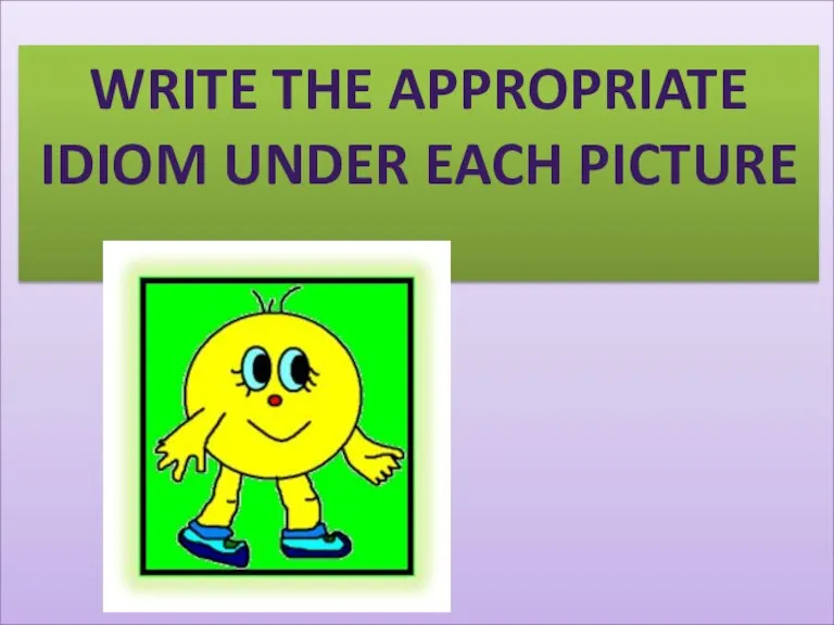 Write the appropriate Idiom under each picture