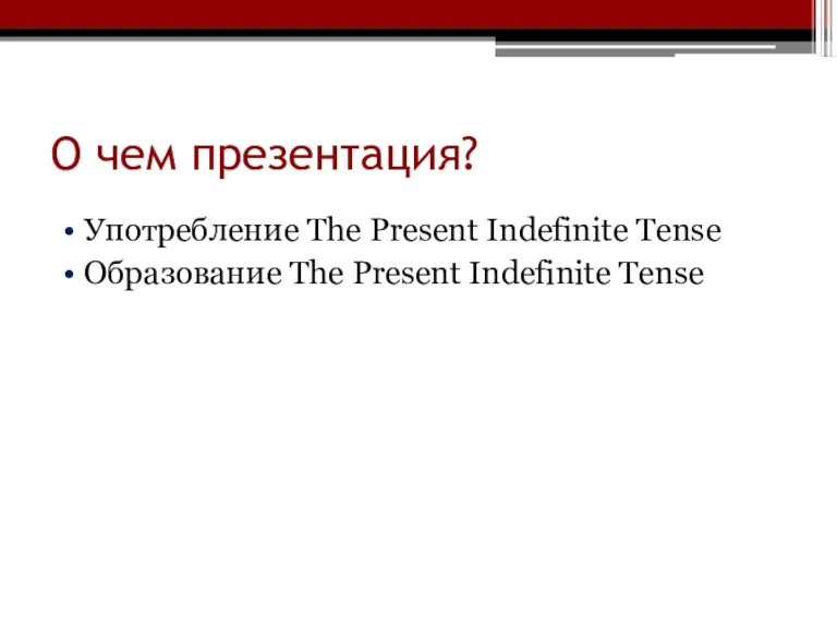 О чем презентация? Употребление The Present Indefinite Tense Образование The Present Indefinite Tense