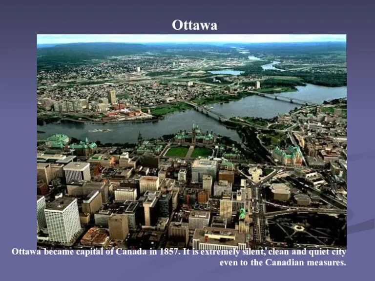 Ottawa Ottawa became capital of Canada in 1857. It is extremely silent,