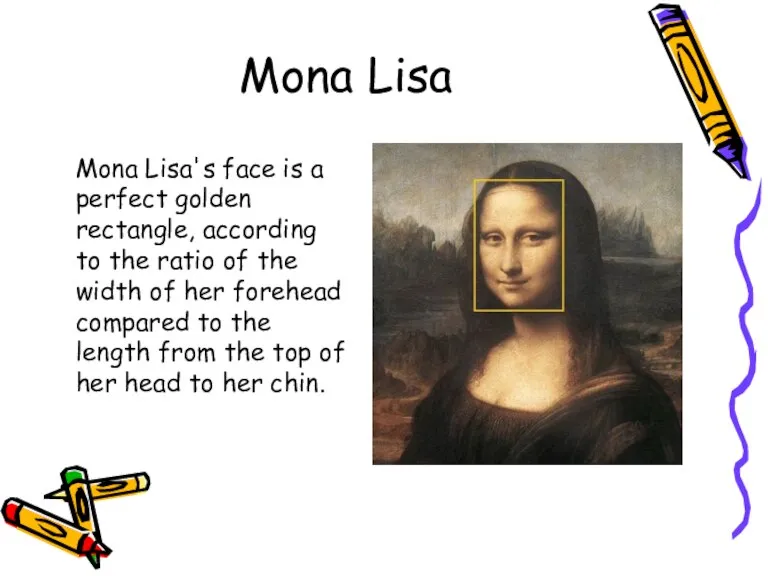 Mona Lisa Mona Lisa's face is a perfect golden rectangle, according to