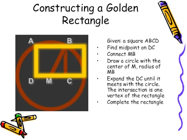 Constructing a Golden Rectangle Given: a square ABCD Find midpoint on DC