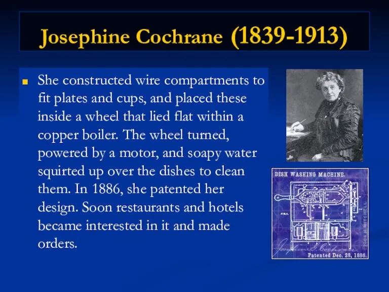 Josephine Cochrane (1839-1913) She constructed wire compartments to fit plates and cups,