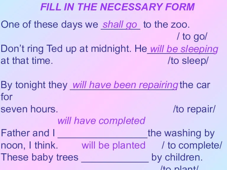 FILL IN THE NECESSARY FORM One of these days we _______ to