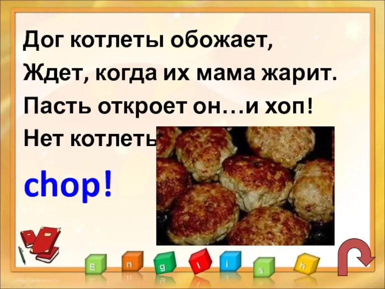 Дог котлеты обожает, Ждет, когда их мама жарит. Пасть откроет он…и хоп! Нет котлеты- chop!