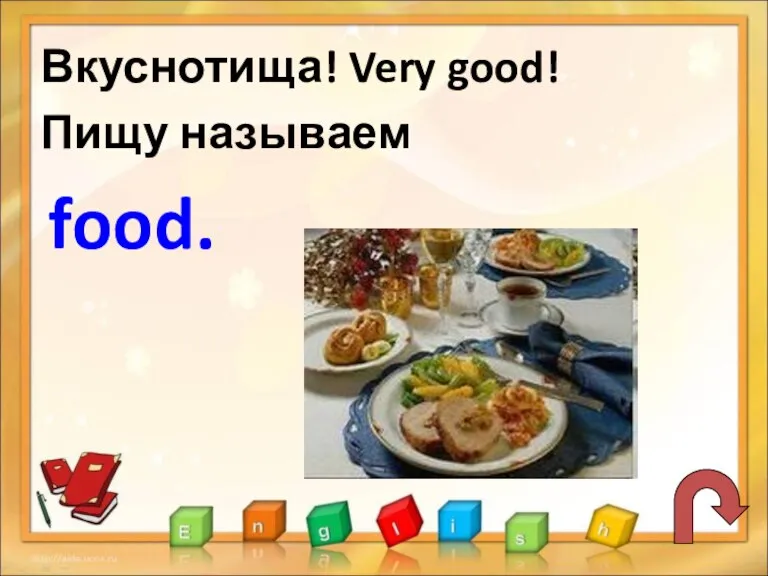 Вкуснотища! Very good! Пищу называем food.