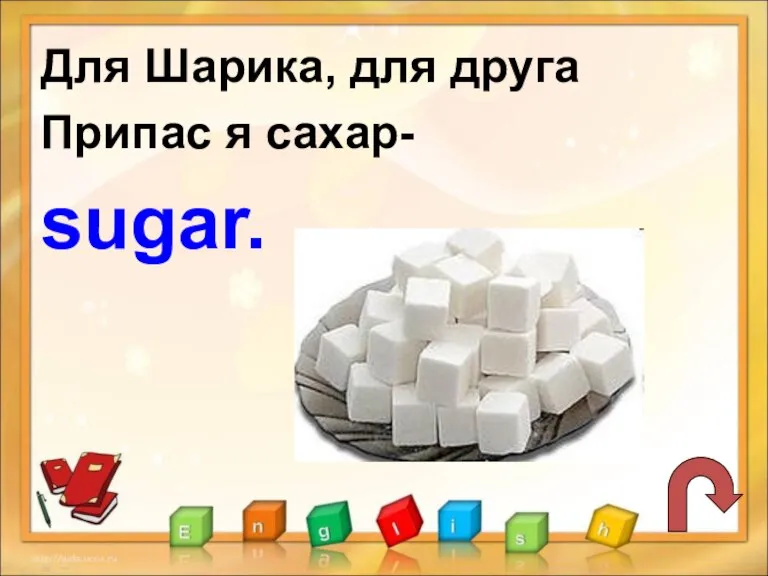 Для Шарика, для друга Припас я сахар- sugar.