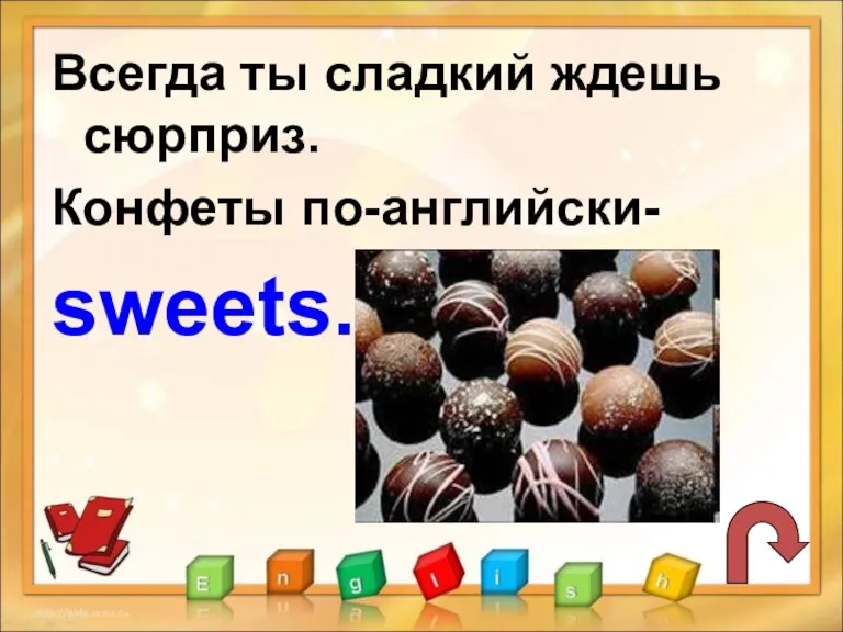 Всегда ты сладкий ждешь сюрприз. Конфеты по-английски- sweets.