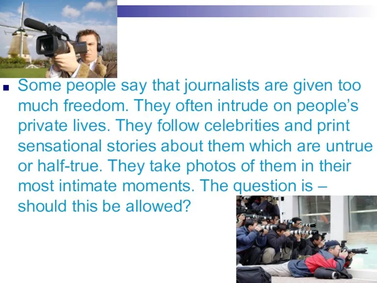 Some people say that journalists are given too much freedom. They often