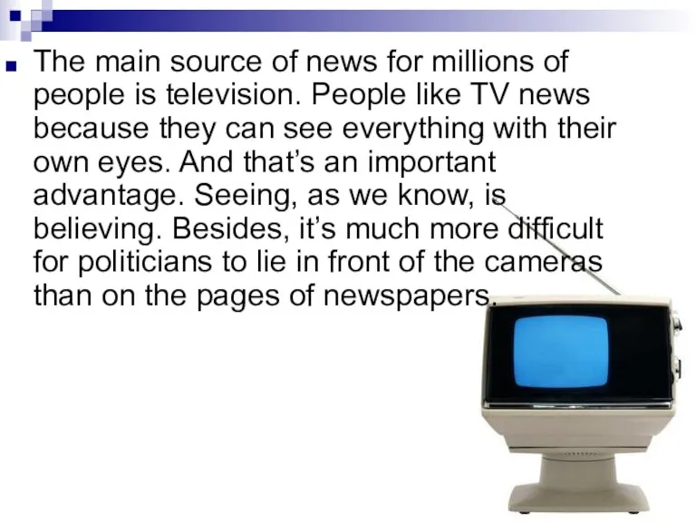 The main source of news for millions of people is television. People