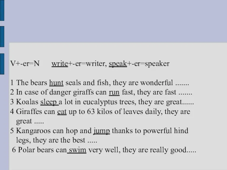 V+-er=N write+-er=writer, speak+-er=speaker 1 The bears hunt seals and fish, they are