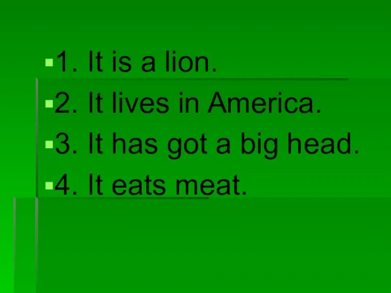 1. It is a lion. 2. It lives in America. 3. It