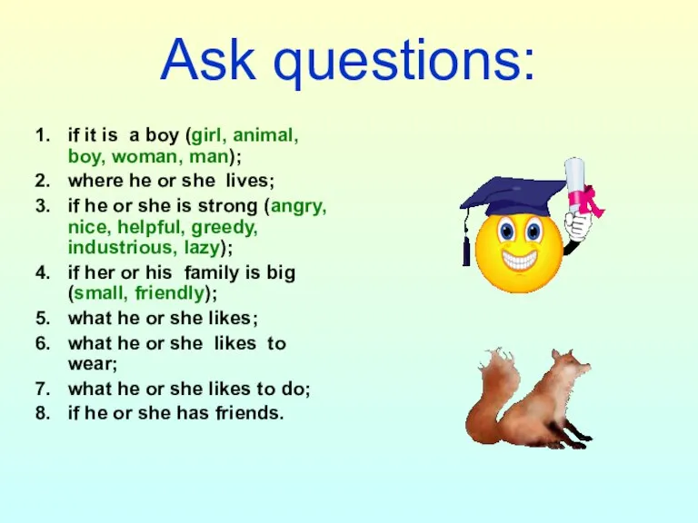 Ask questions: if it is a boy (girl, animal, boy, woman, man);