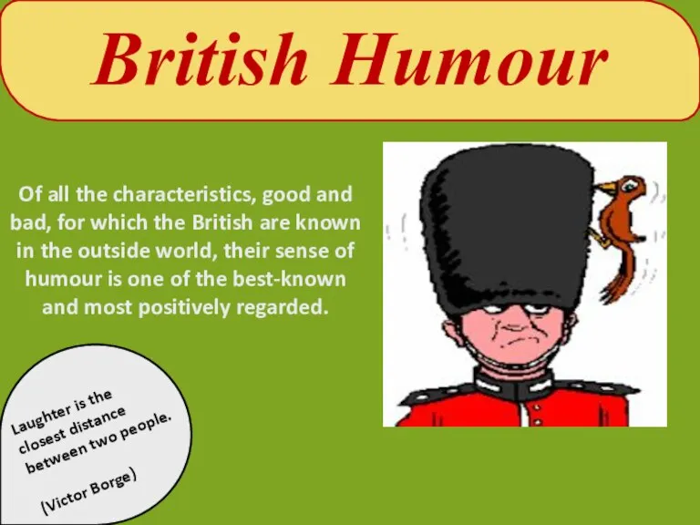 British Humour Of all the characteristics, good and bad, for which the